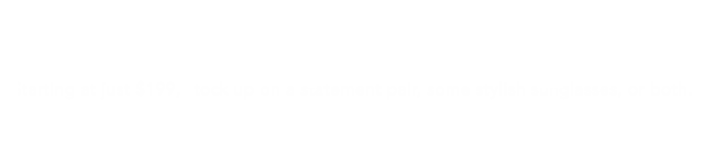 Starting at $199, unbeatable savings on your designer glasses